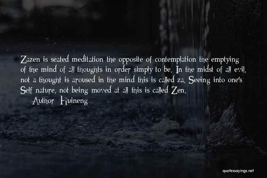 Huineng Quotes: Zazen Is Seated Meditation-the Opposite Of Contemplation-the Emptying Of The Mind Of All Thoughts In Order Simply To Be. In