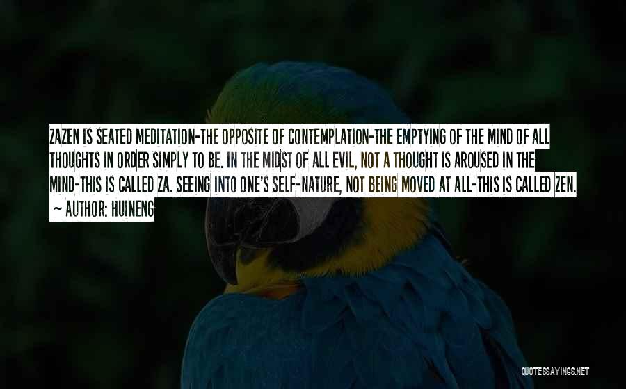 Huineng Quotes: Zazen Is Seated Meditation-the Opposite Of Contemplation-the Emptying Of The Mind Of All Thoughts In Order Simply To Be. In