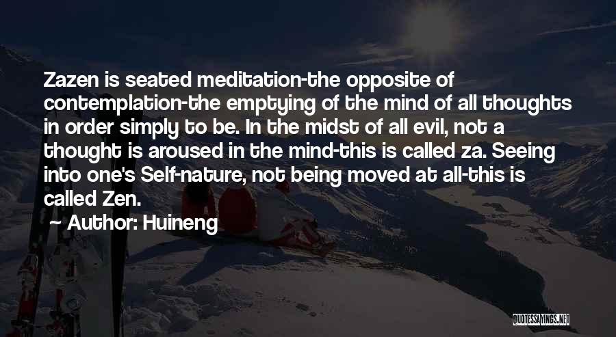 Huineng Quotes: Zazen Is Seated Meditation-the Opposite Of Contemplation-the Emptying Of The Mind Of All Thoughts In Order Simply To Be. In