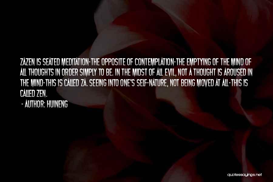Huineng Quotes: Zazen Is Seated Meditation-the Opposite Of Contemplation-the Emptying Of The Mind Of All Thoughts In Order Simply To Be. In