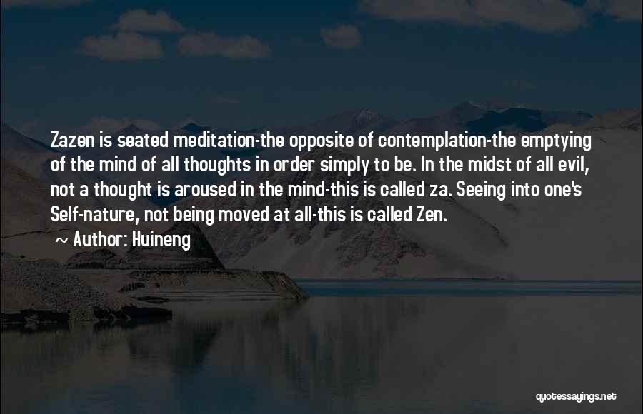 Huineng Quotes: Zazen Is Seated Meditation-the Opposite Of Contemplation-the Emptying Of The Mind Of All Thoughts In Order Simply To Be. In