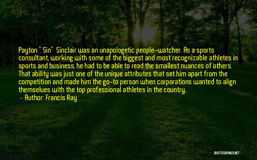 Francis Ray Quotes: Payton Sin Sinclair Was An Unapologetic People-watcher. As A Sports Consultant, Working With Some Of The Biggest And Most Recognizable