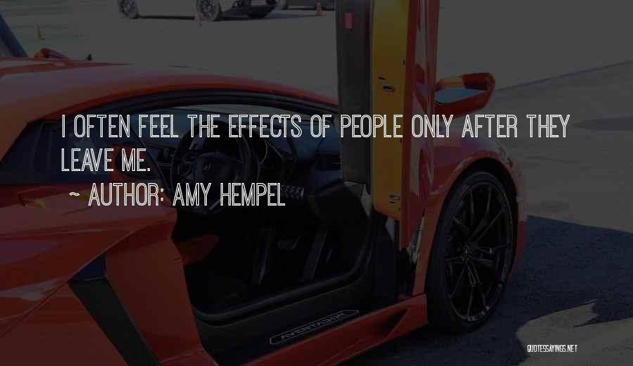 Amy Hempel Quotes: I Often Feel The Effects Of People Only After They Leave Me.