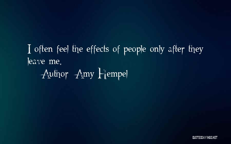 Amy Hempel Quotes: I Often Feel The Effects Of People Only After They Leave Me.