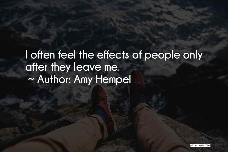 Amy Hempel Quotes: I Often Feel The Effects Of People Only After They Leave Me.