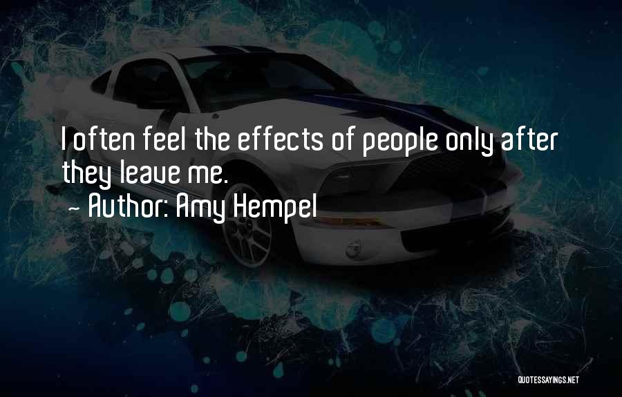 Amy Hempel Quotes: I Often Feel The Effects Of People Only After They Leave Me.