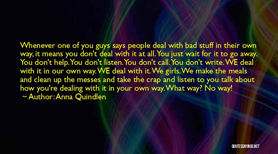 Anna Quindlen Quotes: Whenever One Of You Guys Says People Deal With Bad Stuff In Their Own Way, It Means You Don't Deal