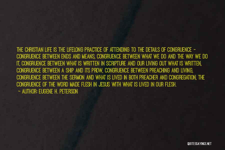 Eugene H. Peterson Quotes: The Christian Life Is The Lifelong Practice Of Attending To The Details Of Congruence - Congruence Between Ends And Means,