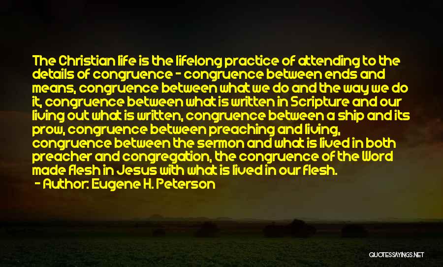 Eugene H. Peterson Quotes: The Christian Life Is The Lifelong Practice Of Attending To The Details Of Congruence - Congruence Between Ends And Means,