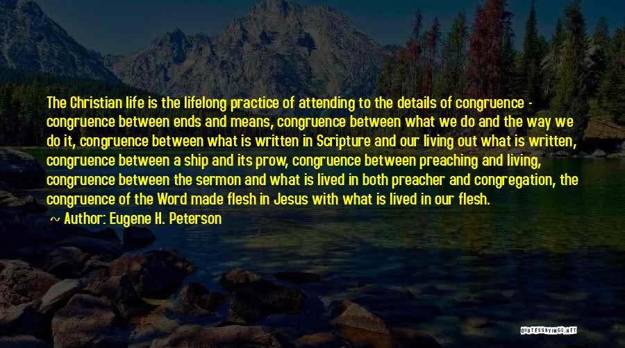 Eugene H. Peterson Quotes: The Christian Life Is The Lifelong Practice Of Attending To The Details Of Congruence - Congruence Between Ends And Means,