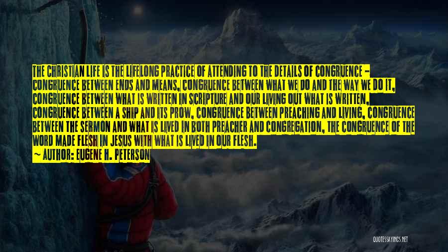 Eugene H. Peterson Quotes: The Christian Life Is The Lifelong Practice Of Attending To The Details Of Congruence - Congruence Between Ends And Means,