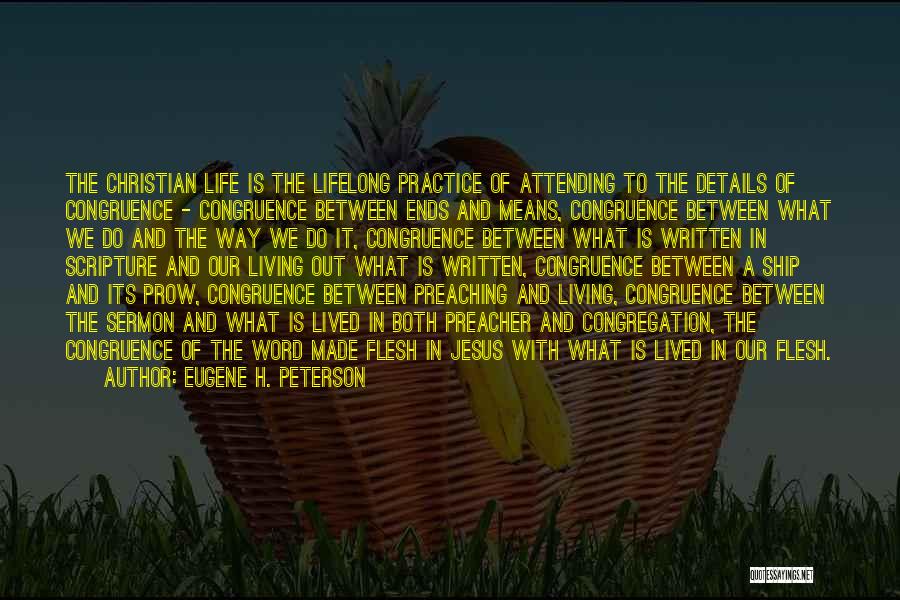 Eugene H. Peterson Quotes: The Christian Life Is The Lifelong Practice Of Attending To The Details Of Congruence - Congruence Between Ends And Means,