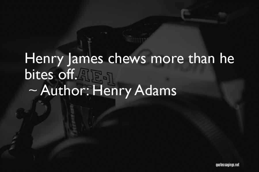 Henry Adams Quotes: Henry James Chews More Than He Bites Off.