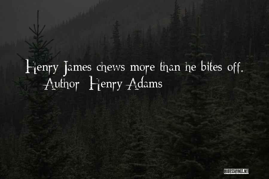 Henry Adams Quotes: Henry James Chews More Than He Bites Off.