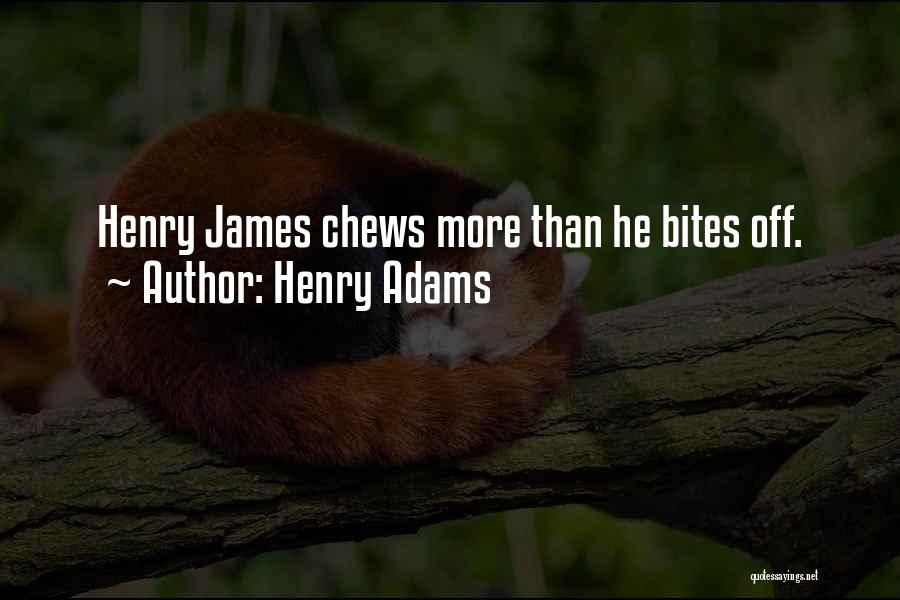 Henry Adams Quotes: Henry James Chews More Than He Bites Off.