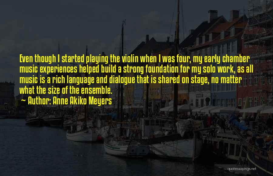 Anne Akiko Meyers Quotes: Even Though I Started Playing The Violin When I Was Four, My Early Chamber Music Experiences Helped Build A Strong