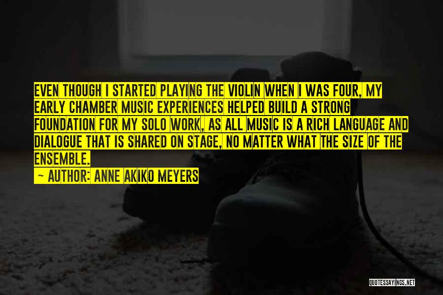 Anne Akiko Meyers Quotes: Even Though I Started Playing The Violin When I Was Four, My Early Chamber Music Experiences Helped Build A Strong