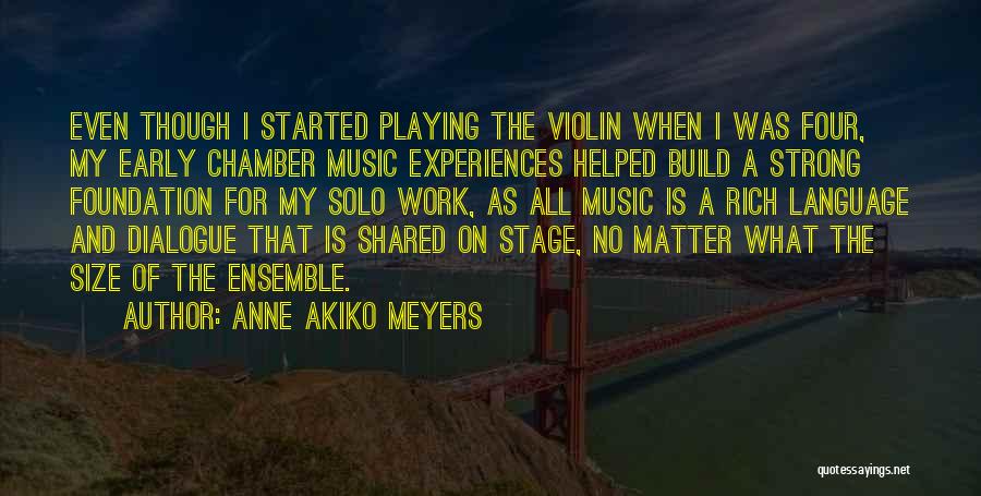 Anne Akiko Meyers Quotes: Even Though I Started Playing The Violin When I Was Four, My Early Chamber Music Experiences Helped Build A Strong