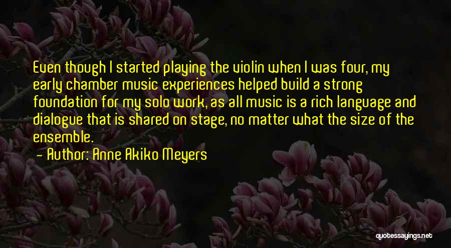 Anne Akiko Meyers Quotes: Even Though I Started Playing The Violin When I Was Four, My Early Chamber Music Experiences Helped Build A Strong