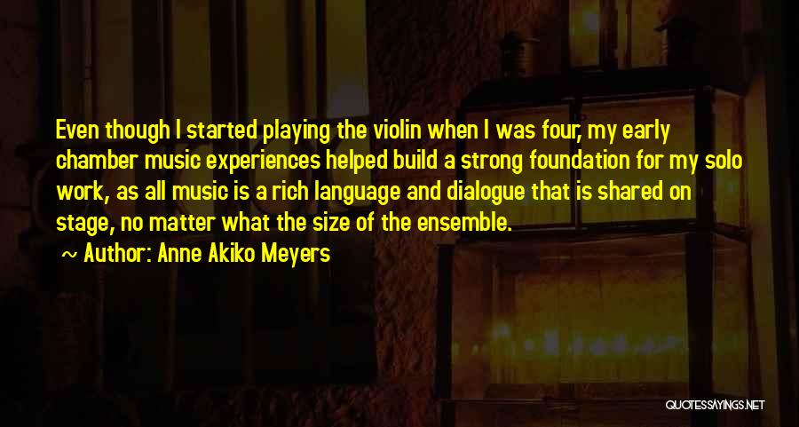 Anne Akiko Meyers Quotes: Even Though I Started Playing The Violin When I Was Four, My Early Chamber Music Experiences Helped Build A Strong