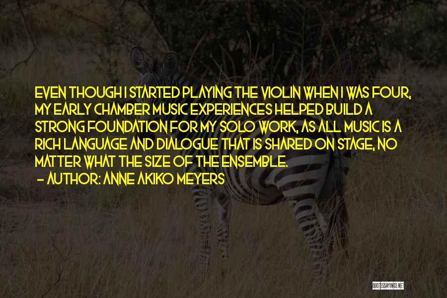 Anne Akiko Meyers Quotes: Even Though I Started Playing The Violin When I Was Four, My Early Chamber Music Experiences Helped Build A Strong