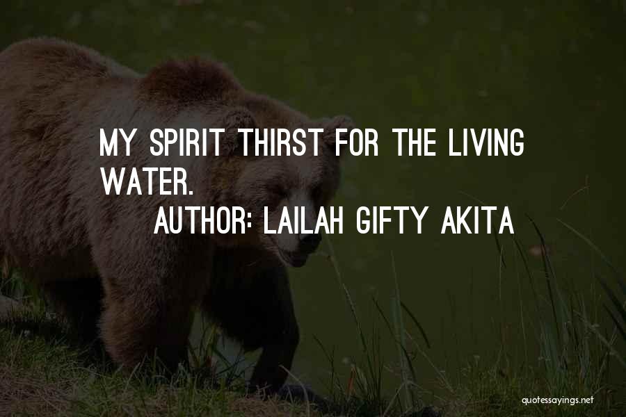 Lailah Gifty Akita Quotes: My Spirit Thirst For The Living Water.