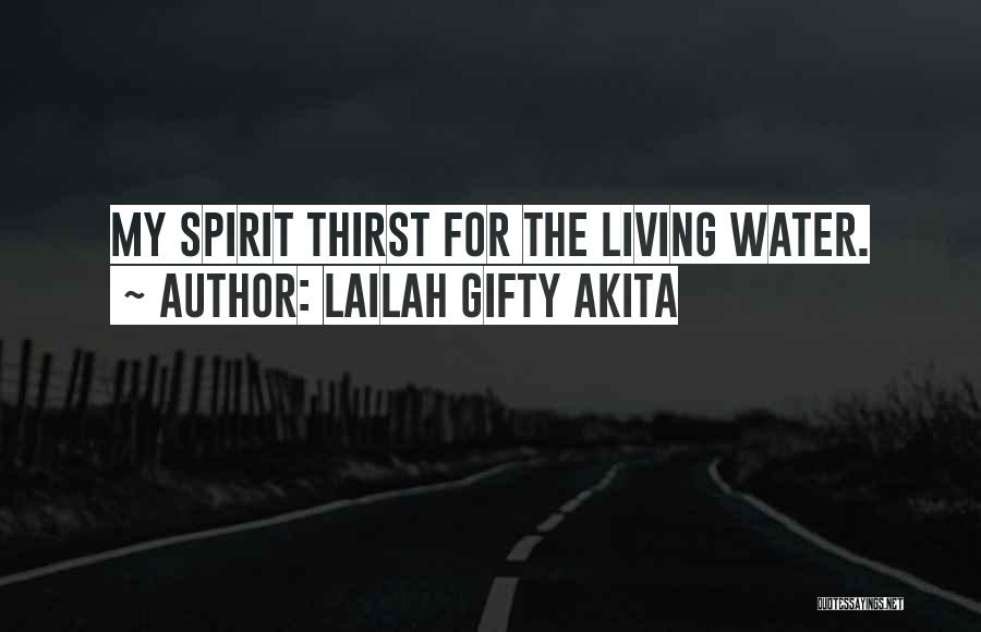 Lailah Gifty Akita Quotes: My Spirit Thirst For The Living Water.