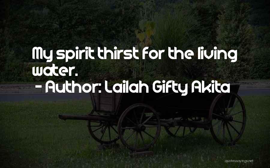 Lailah Gifty Akita Quotes: My Spirit Thirst For The Living Water.