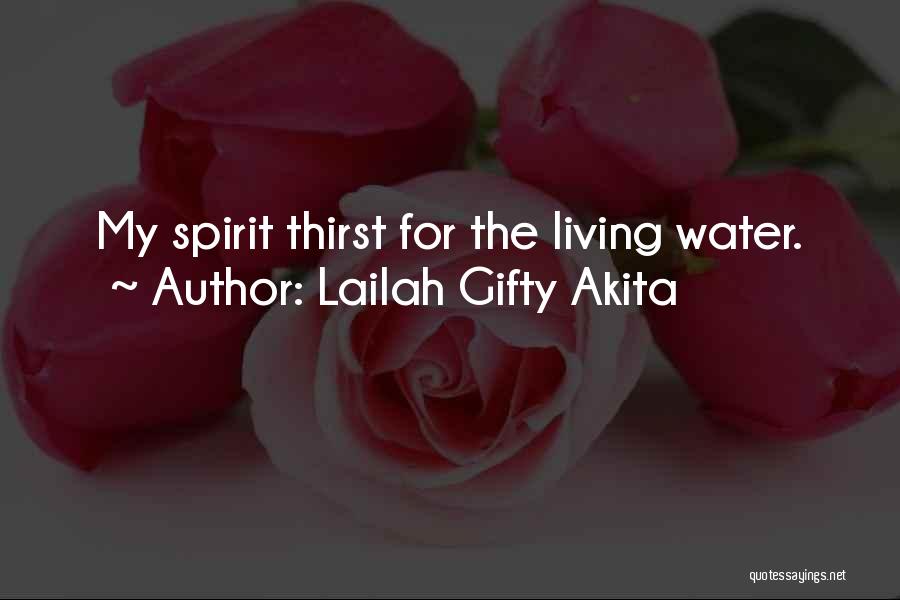 Lailah Gifty Akita Quotes: My Spirit Thirst For The Living Water.