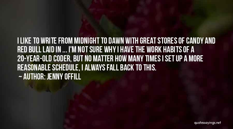 Jenny Offill Quotes: I Like To Write From Midnight To Dawn With Great Stores Of Candy And Red Bull Laid In ... I'm