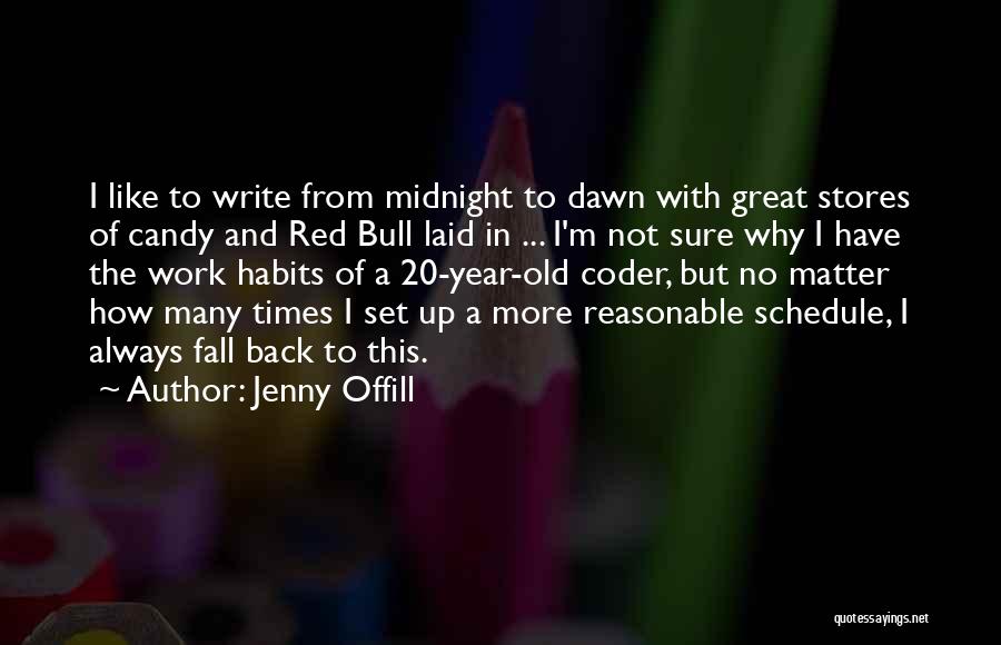 Jenny Offill Quotes: I Like To Write From Midnight To Dawn With Great Stores Of Candy And Red Bull Laid In ... I'm