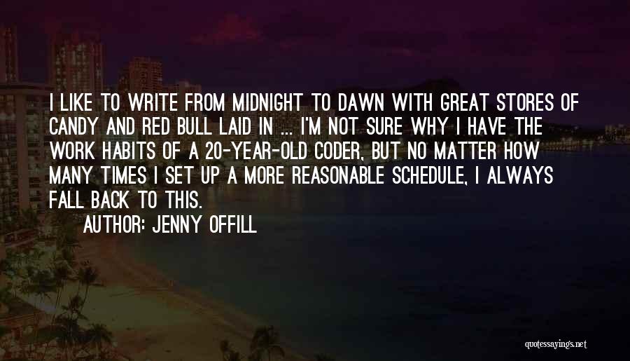 Jenny Offill Quotes: I Like To Write From Midnight To Dawn With Great Stores Of Candy And Red Bull Laid In ... I'm