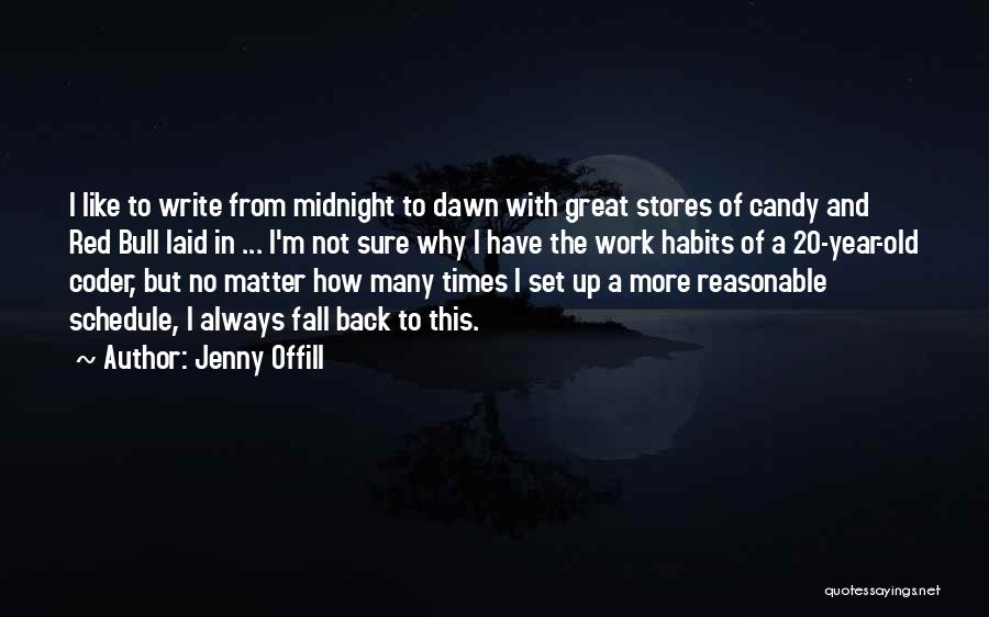 Jenny Offill Quotes: I Like To Write From Midnight To Dawn With Great Stores Of Candy And Red Bull Laid In ... I'm