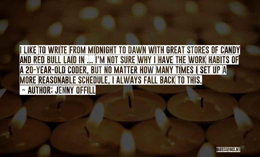 Jenny Offill Quotes: I Like To Write From Midnight To Dawn With Great Stores Of Candy And Red Bull Laid In ... I'm