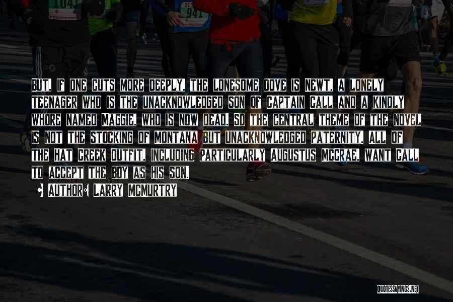 Larry McMurtry Quotes: But, If One Cuts More Deeply, The Lonesome Dove Is Newt, A Lonely Teenager Who Is The Unacknowledged Son Of