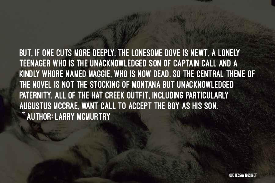 Larry McMurtry Quotes: But, If One Cuts More Deeply, The Lonesome Dove Is Newt, A Lonely Teenager Who Is The Unacknowledged Son Of