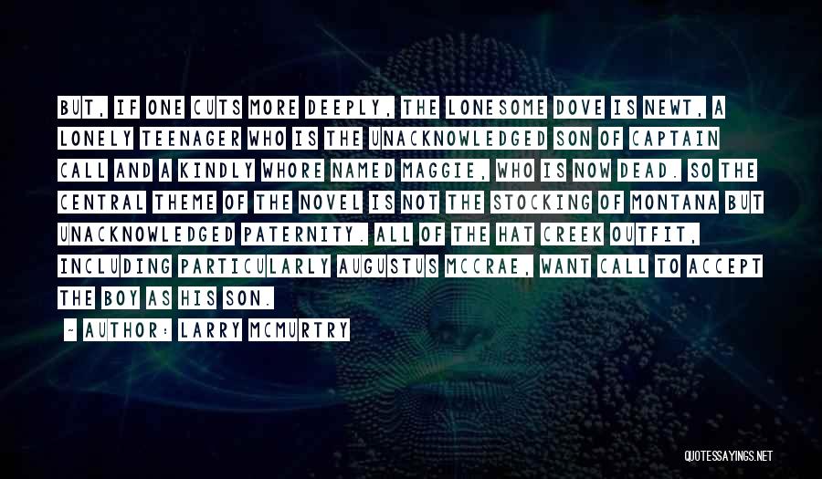 Larry McMurtry Quotes: But, If One Cuts More Deeply, The Lonesome Dove Is Newt, A Lonely Teenager Who Is The Unacknowledged Son Of