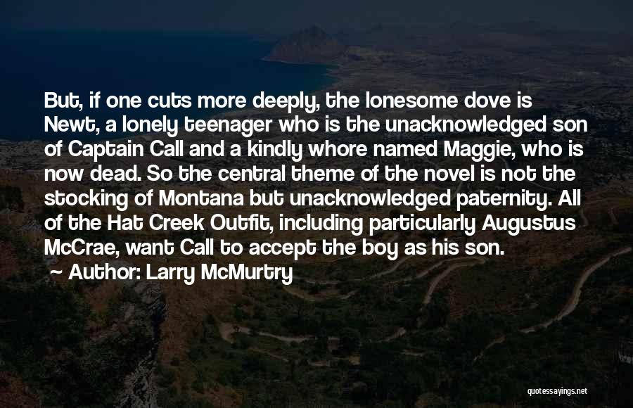 Larry McMurtry Quotes: But, If One Cuts More Deeply, The Lonesome Dove Is Newt, A Lonely Teenager Who Is The Unacknowledged Son Of