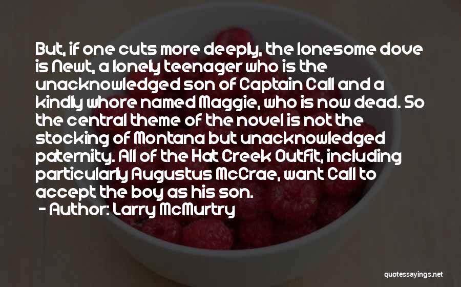 Larry McMurtry Quotes: But, If One Cuts More Deeply, The Lonesome Dove Is Newt, A Lonely Teenager Who Is The Unacknowledged Son Of