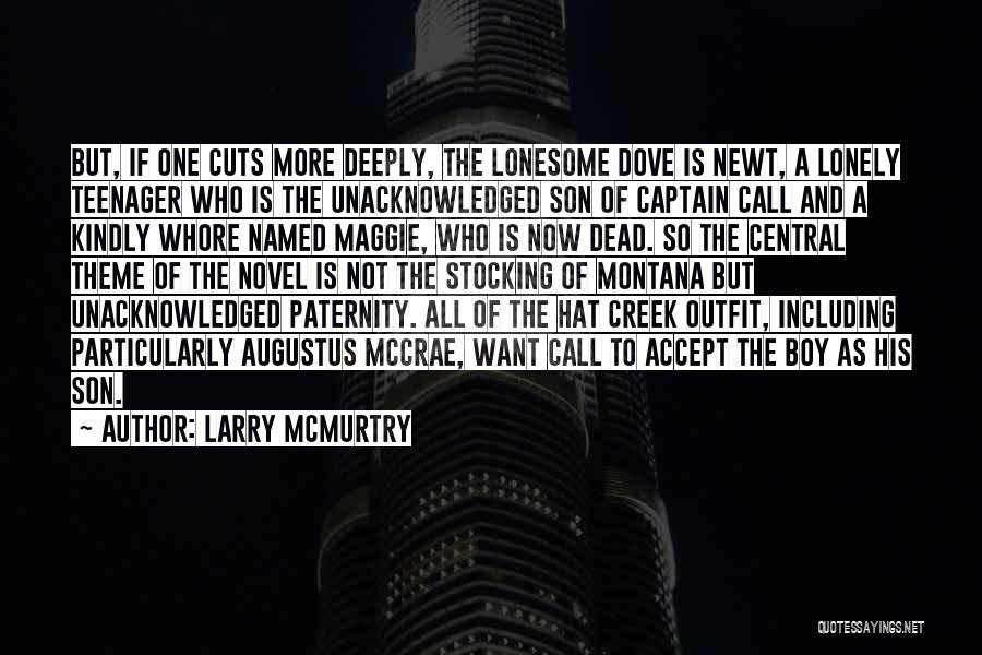 Larry McMurtry Quotes: But, If One Cuts More Deeply, The Lonesome Dove Is Newt, A Lonely Teenager Who Is The Unacknowledged Son Of