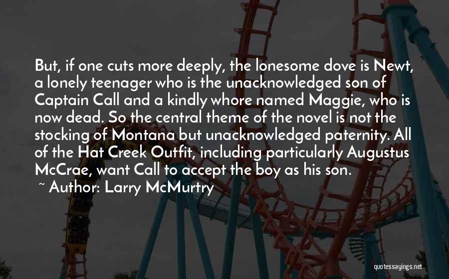 Larry McMurtry Quotes: But, If One Cuts More Deeply, The Lonesome Dove Is Newt, A Lonely Teenager Who Is The Unacknowledged Son Of