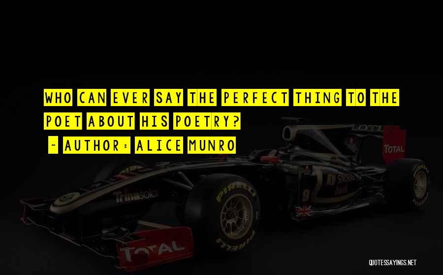Alice Munro Quotes: Who Can Ever Say The Perfect Thing To The Poet About His Poetry?
