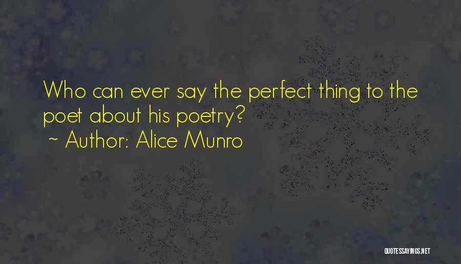 Alice Munro Quotes: Who Can Ever Say The Perfect Thing To The Poet About His Poetry?