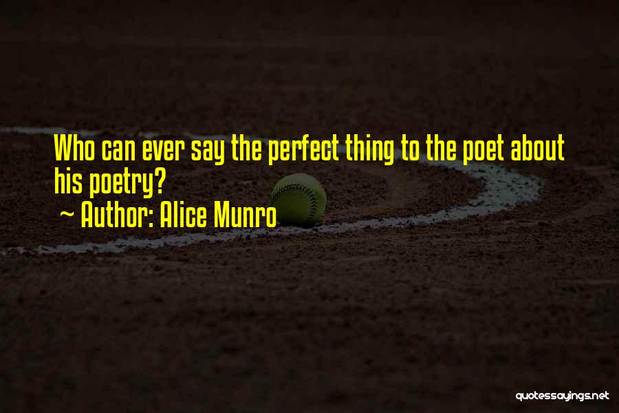 Alice Munro Quotes: Who Can Ever Say The Perfect Thing To The Poet About His Poetry?