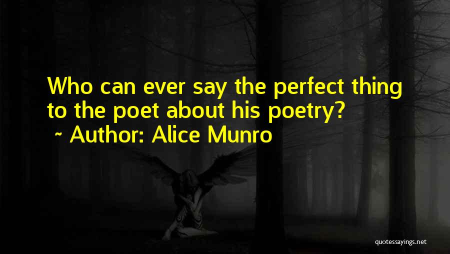 Alice Munro Quotes: Who Can Ever Say The Perfect Thing To The Poet About His Poetry?