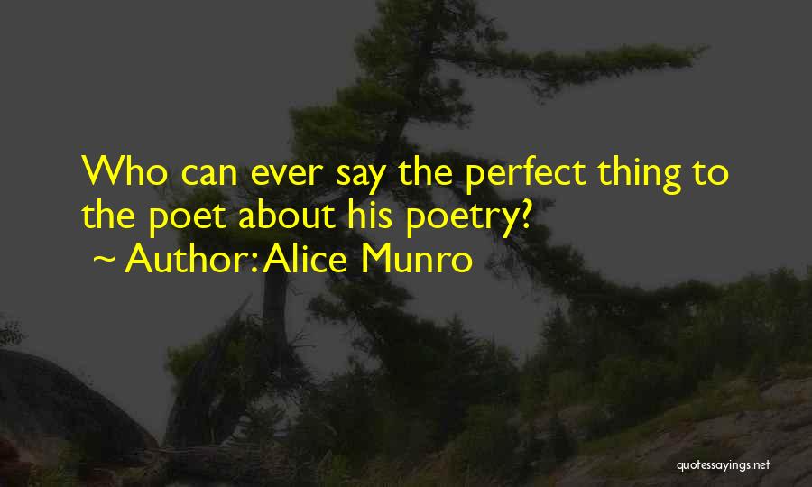 Alice Munro Quotes: Who Can Ever Say The Perfect Thing To The Poet About His Poetry?