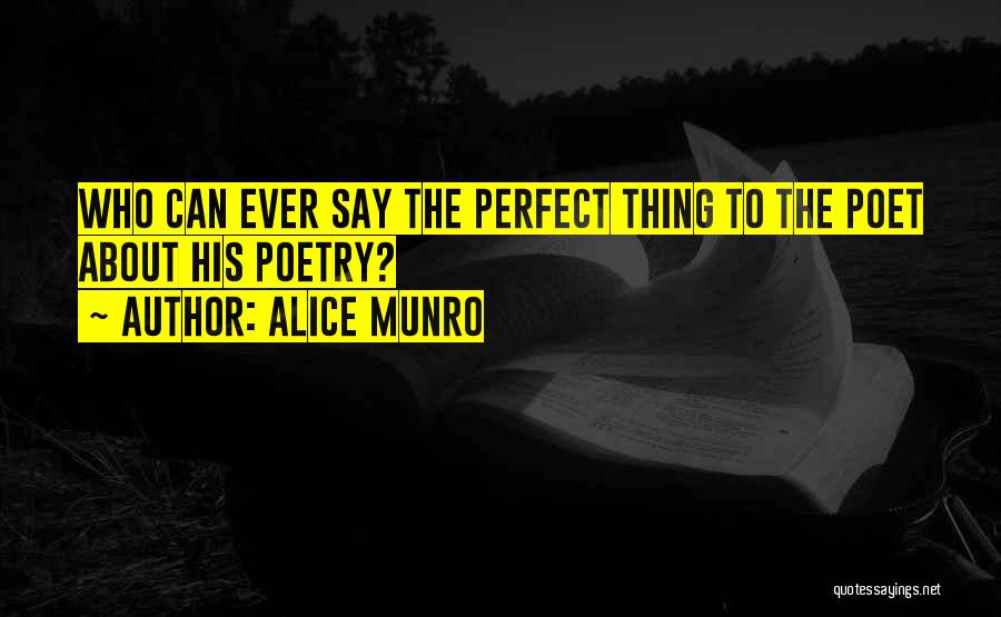 Alice Munro Quotes: Who Can Ever Say The Perfect Thing To The Poet About His Poetry?