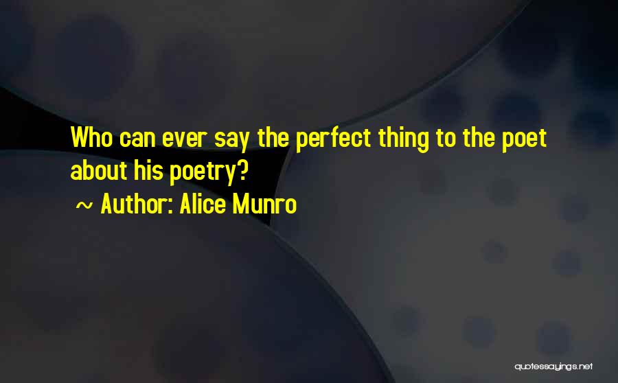 Alice Munro Quotes: Who Can Ever Say The Perfect Thing To The Poet About His Poetry?