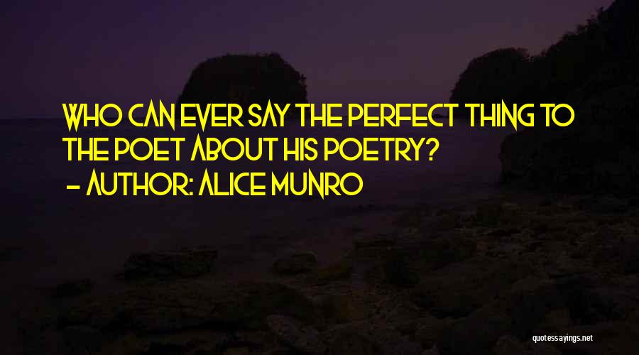 Alice Munro Quotes: Who Can Ever Say The Perfect Thing To The Poet About His Poetry?