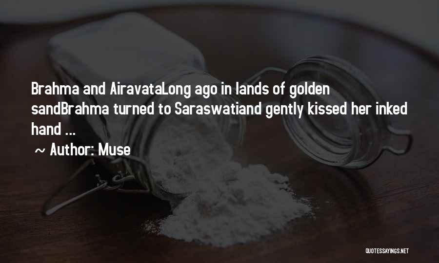 Muse Quotes: Brahma And Airavatalong Ago In Lands Of Golden Sandbrahma Turned To Saraswatiand Gently Kissed Her Inked Hand ...